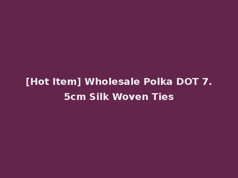 [Hot Item] Wholesale Polka DOT 7.5cm Silk Woven Ties