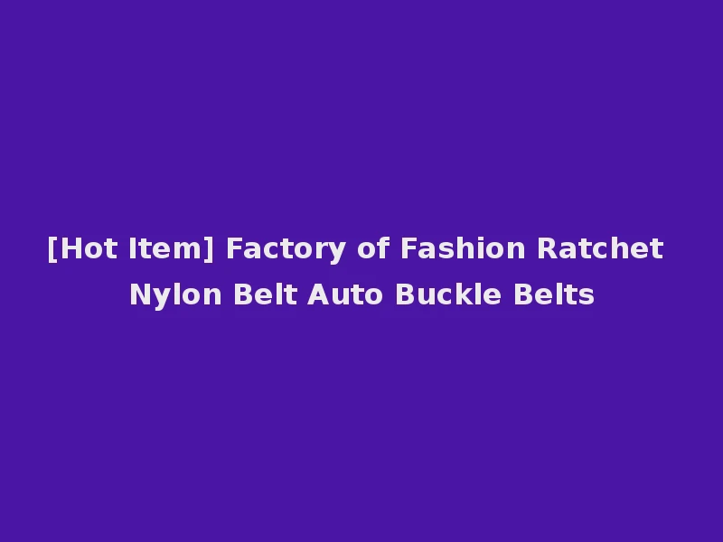 [Hot Item] Factory of Fashion Ratchet Nylon Belt Auto Buckle Belts