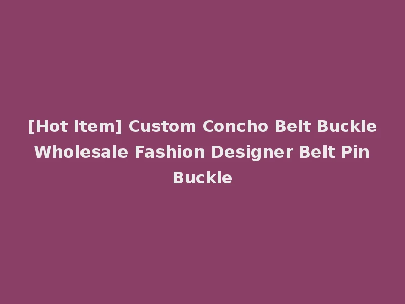[Hot Item] Custom Concho Belt Buckle Wholesale Fashion Designer Belt Pin Buckle