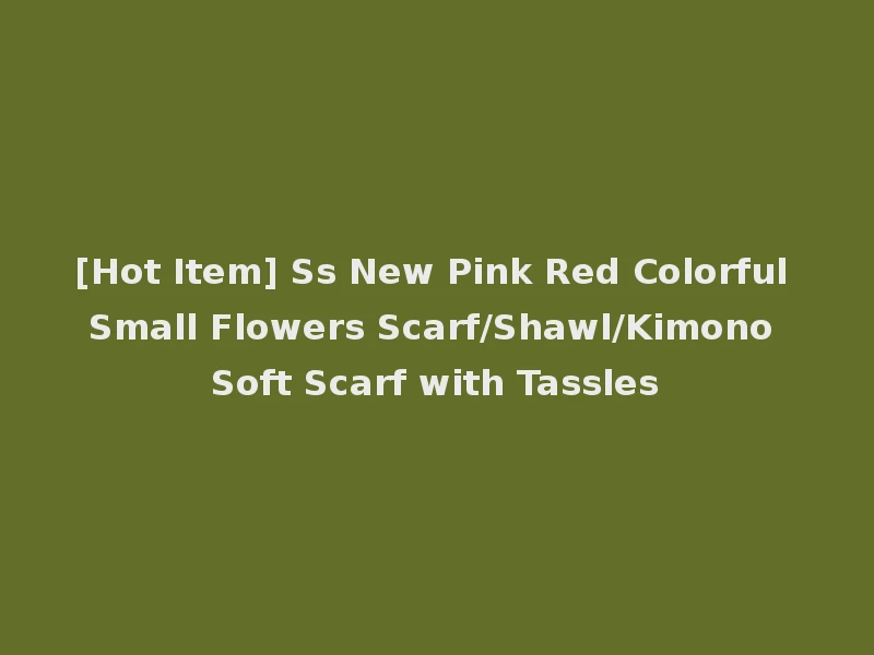 [Hot Item] Ss New Pink Red Colorful Small Flowers Scarf/Shawl/Kimono Soft Scarf with Tassles
