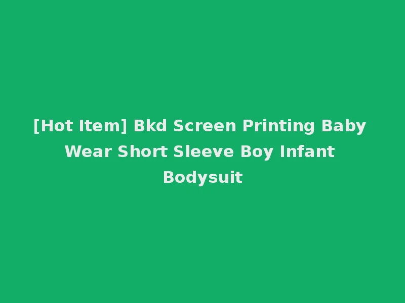 [Hot Item] Bkd Screen Printing Baby Wear Short Sleeve Boy Infant Bodysuit