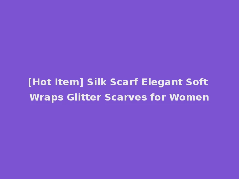 [Hot Item] Silk Scarf Elegant Soft Wraps Glitter Scarves for Women