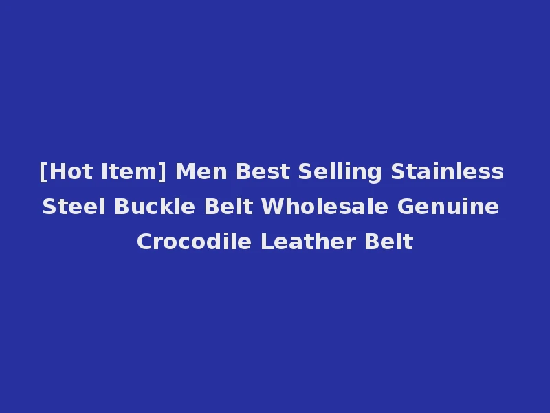 [Hot Item] Men Best Selling Stainless Steel Buckle Belt Wholesale Genuine Crocodile Leather Belt