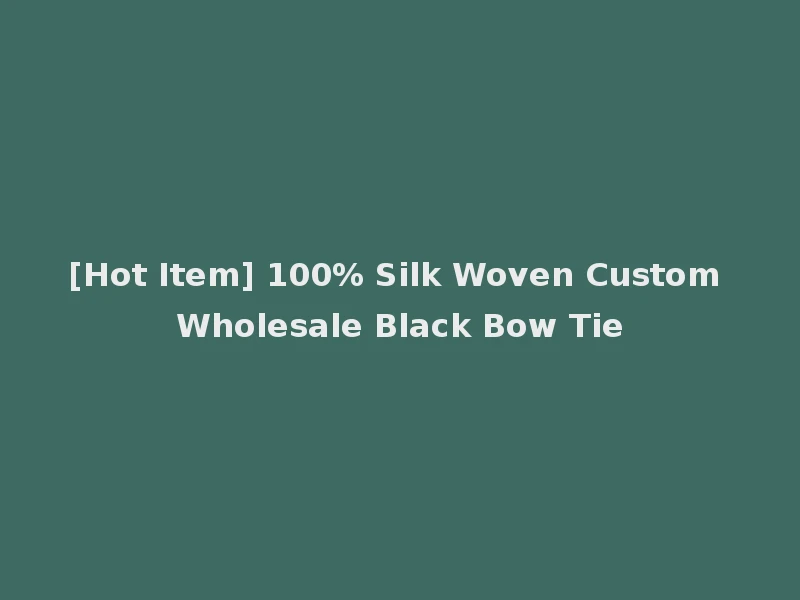 [Hot Item] 100% Silk Woven Custom Wholesale Black Bow Tie