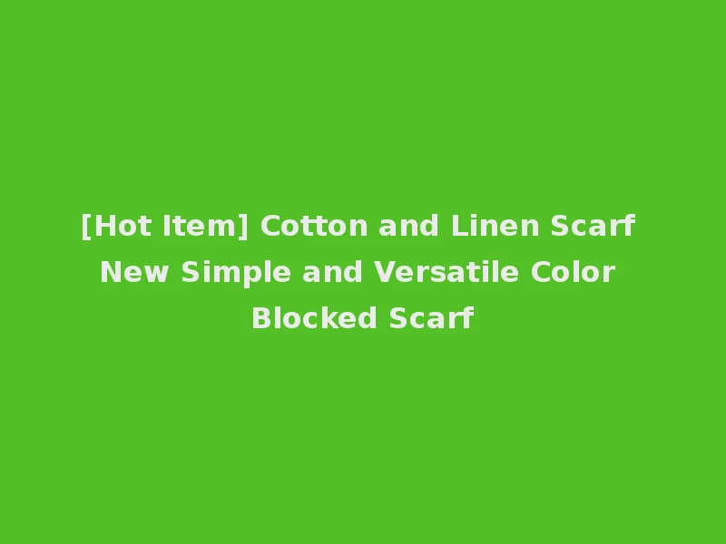 [Hot Item] Cotton and Linen Scarf New Simple and Versatile Color Blocked Scarf
