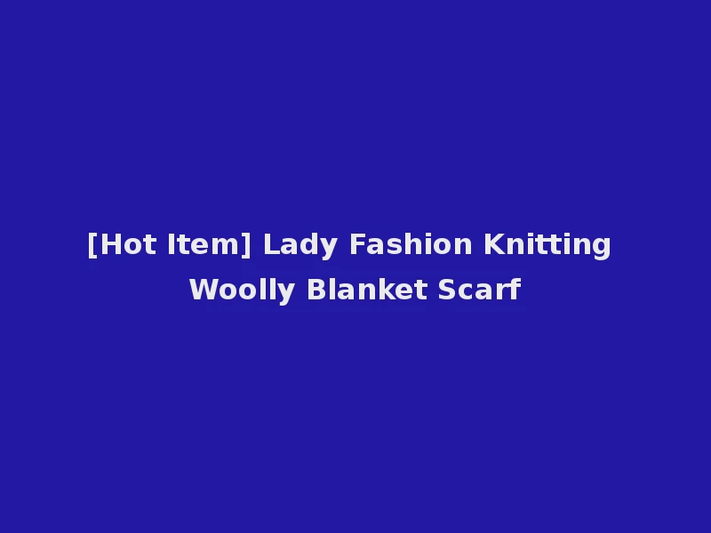 [Hot Item] Lady Fashion Knitting Woolly Blanket Scarf
