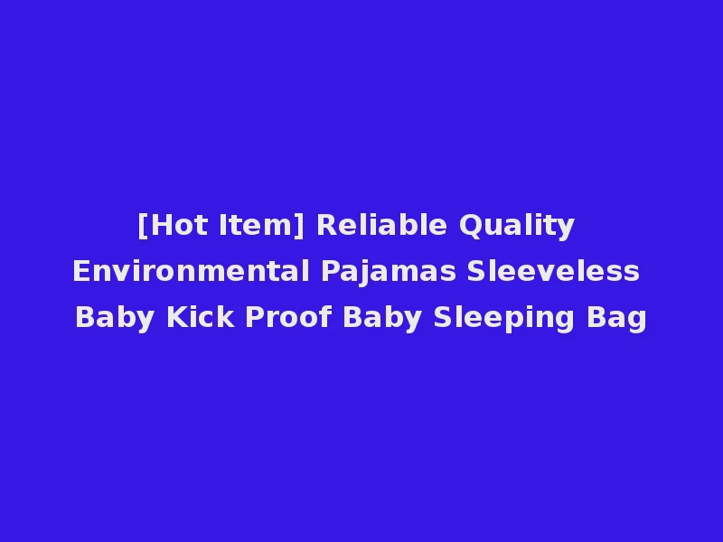 [Hot Item] Reliable Quality Environmental Pajamas Sleeveless Baby Kick Proof Baby Sleeping Bag