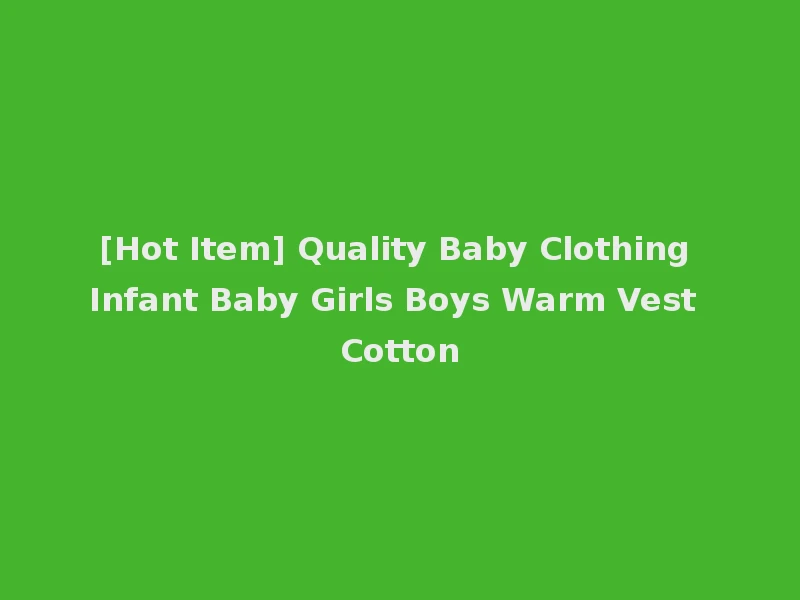 [Hot Item] Quality Baby Clothing Infant Baby Girls Boys Warm Vest Cotton