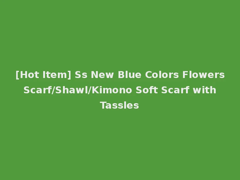 [Hot Item] Ss New Blue Colors Flowers Scarf/Shawl/Kimono Soft Scarf with Tassles
