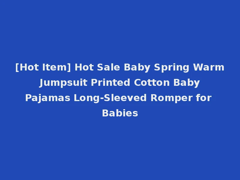 [Hot Item] Hot Sale Baby Spring Warm Jumpsuit Printed Cotton Baby Pajamas Long-Sleeved Romper for Babies