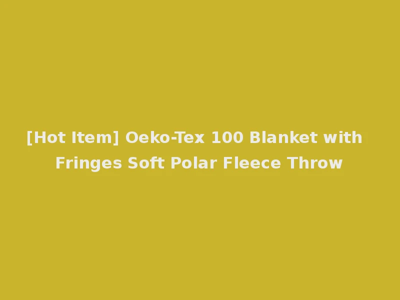 [Hot Item] Oeko-Tex 100 Blanket with Fringes Soft Polar Fleece Throw