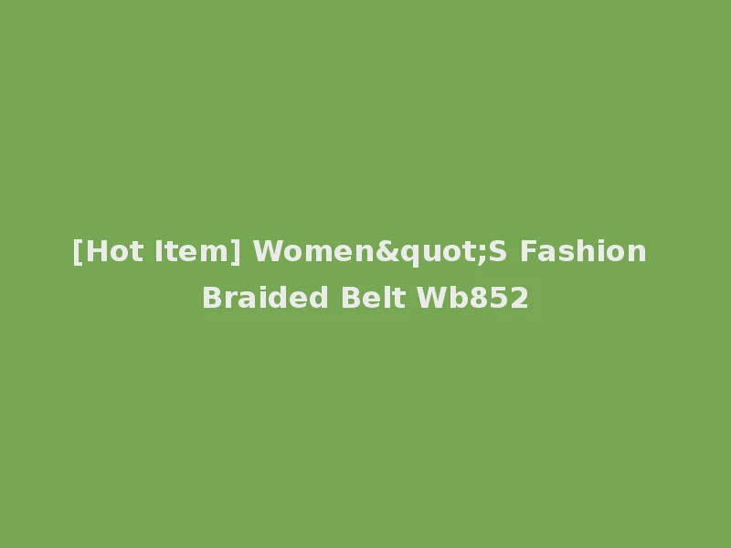 [Hot Item] Women"S Fashion Braided Belt Wb852