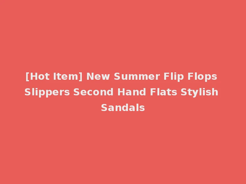 [Hot Item] New Summer Flip Flops Slippers Second Hand Flats Stylish Sandals