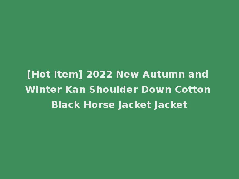 [Hot Item] 2022 New Autumn and Winter Kan Shoulder Down Cotton Black Horse Jacket Jacket