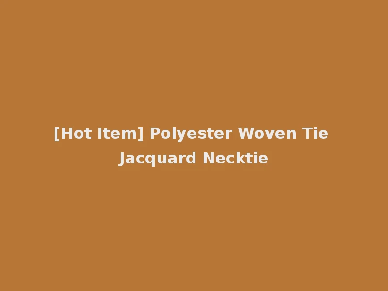 [Hot Item] Polyester Woven Tie Jacquard Necktie