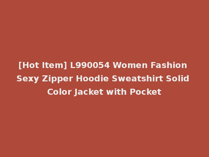 [Hot Item] L990054 Women Fashion Sexy Zipper Hoodie Sweatshirt Solid Color Jacket with Pocket