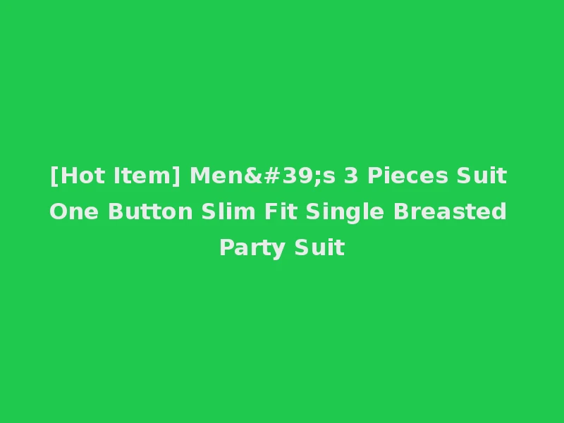 [Hot Item] Men's 3 Pieces Suit One Button Slim Fit Single Breasted Party Suit