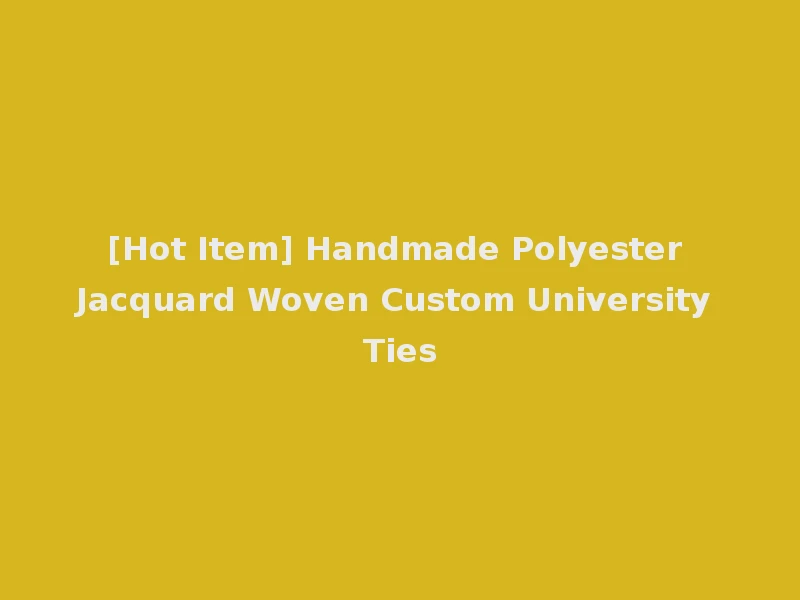 [Hot Item] Handmade Polyester Jacquard Woven Custom University Ties