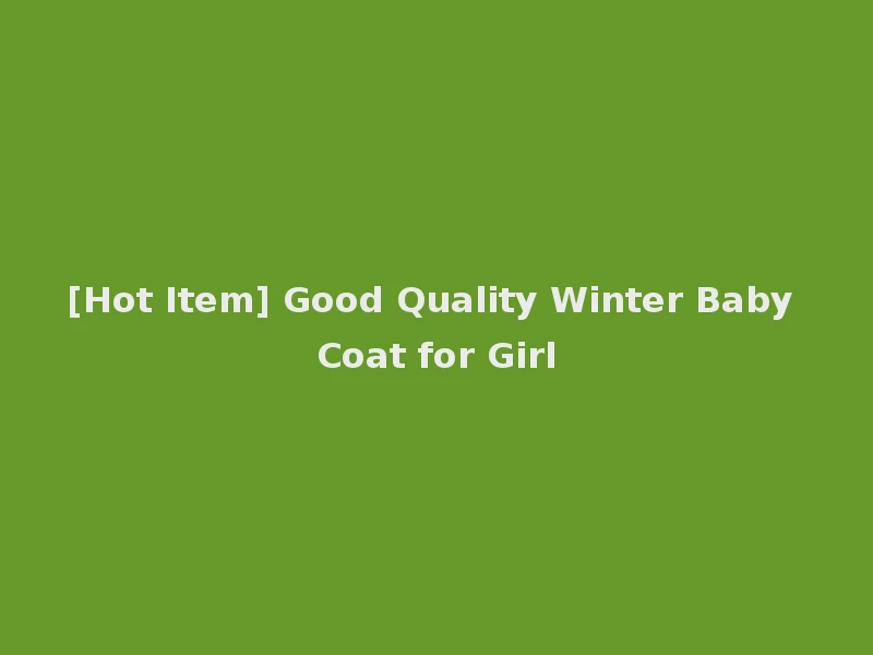 [Hot Item] Good Quality Winter Baby Coat for Girl