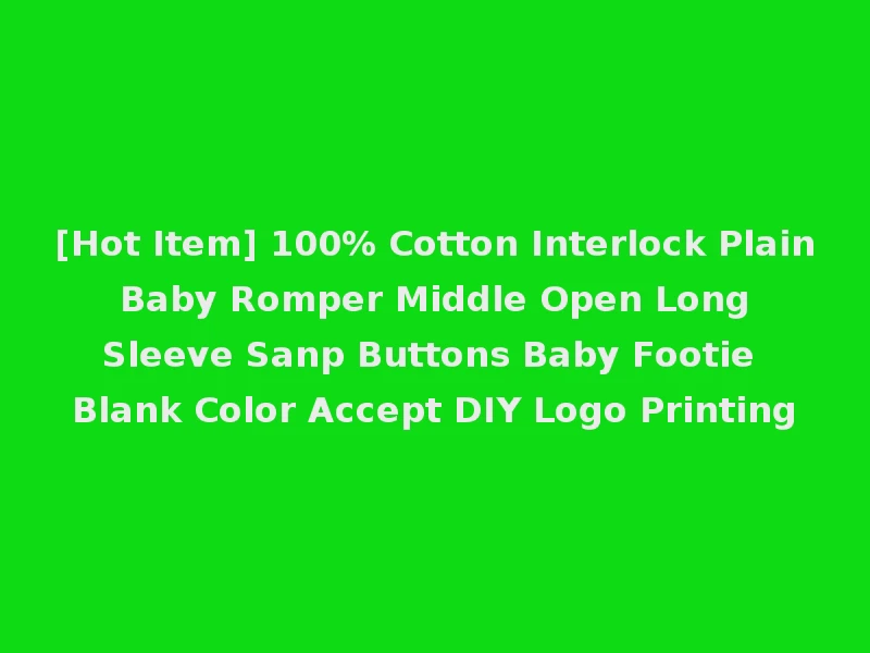 [Hot Item] 100% Cotton Interlock Plain Baby Romper Middle Open Long Sleeve Sanp Buttons Baby Footie Blank Color Accept DIY Logo Printing