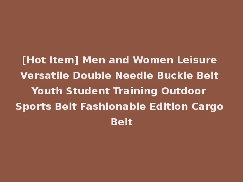 [Hot Item] Men and Women Leisure Versatile Double Needle Buckle Belt Youth Student Training Outdoor Sports Belt Fashionable Edition Cargo Belt