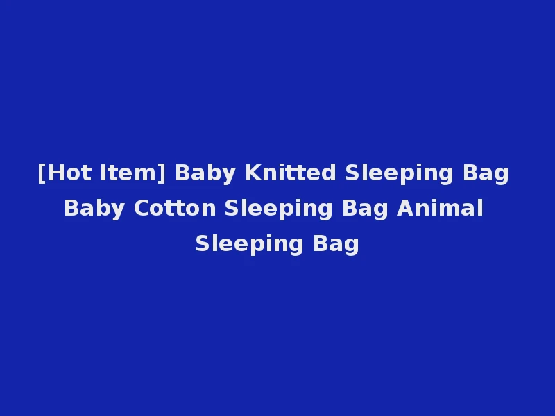 [Hot Item] Baby Knitted Sleeping Bag Baby Cotton Sleeping Bag Animal Sleeping Bag