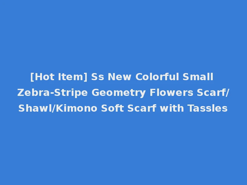 [Hot Item] Ss New Colorful Small Zebra-Stripe Geometry Flowers Scarf/Shawl/Kimono Soft Scarf with Tassles