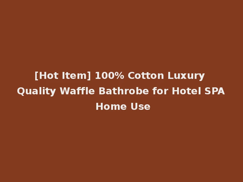 [Hot Item] 100% Cotton Luxury Quality Waffle Bathrobe for Hotel SPA Home Use