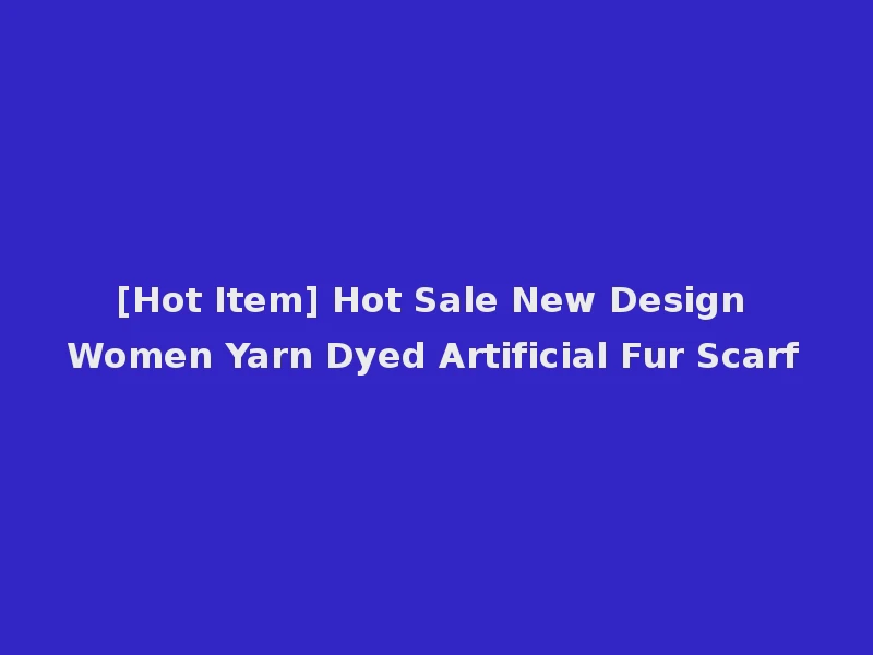 [Hot Item] Hot Sale New Design Women Yarn Dyed Artificial Fur Scarf