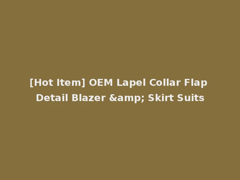 [Hot Item] OEM Lapel Collar Flap Detail Blazer & Skirt Suits