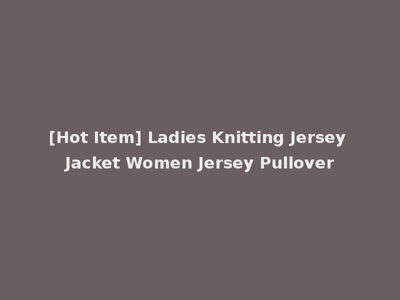 [Hot Item] Ladies Knitting Jersey Jacket Women Jersey Pullover