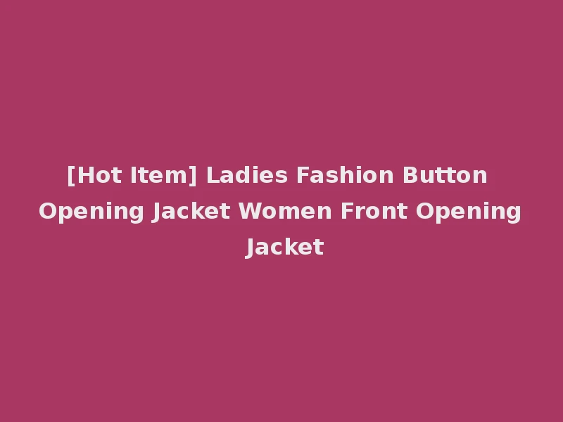 [Hot Item] Ladies Fashion Button Opening Jacket Women Front Opening Jacket