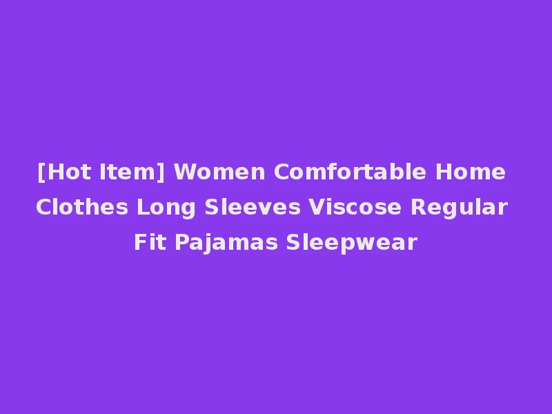 [Hot Item] Women Comfortable Home Clothes Long Sleeves Viscose Regular Fit Pajamas Sleepwear