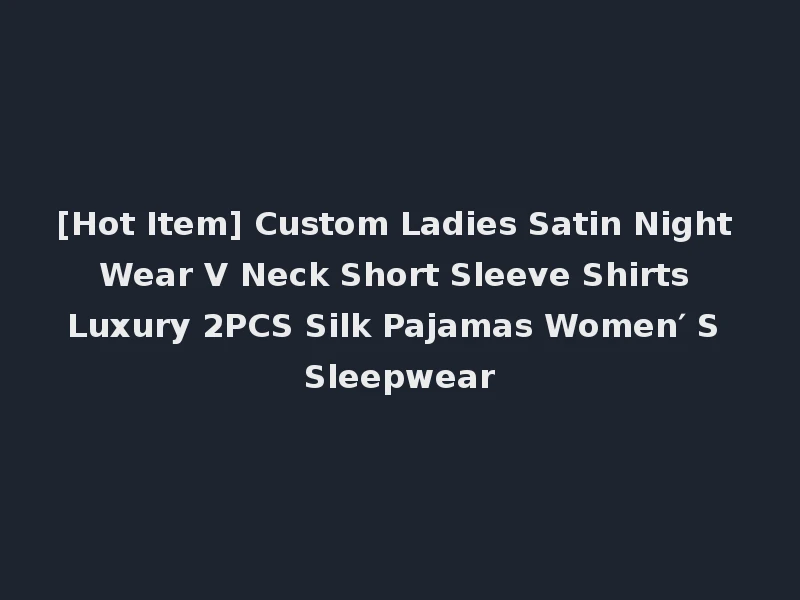[Hot Item] Custom Ladies Satin Night Wear V Neck Short Sleeve Shirts Luxury 2PCS Silk Pajamas Women′ S Sleepwear