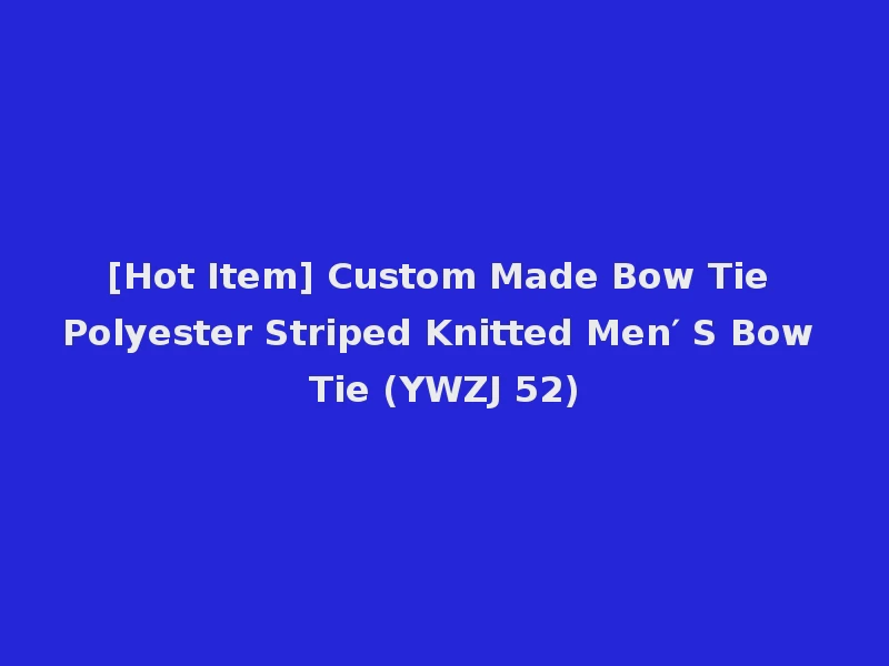 [Hot Item] Custom Made Bow Tie Polyester Striped Knitted Men′ S Bow Tie (YWZJ 52)