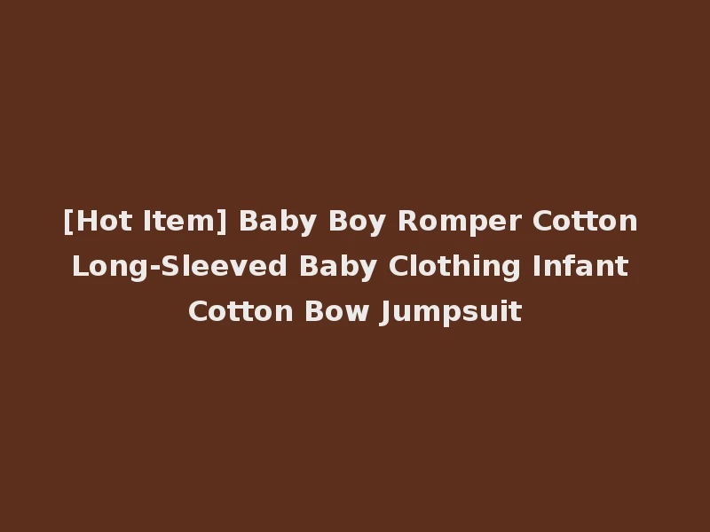 [Hot Item] Baby Boy Romper Cotton Long-Sleeved Baby Clothing Infant Cotton Bow Jumpsuit