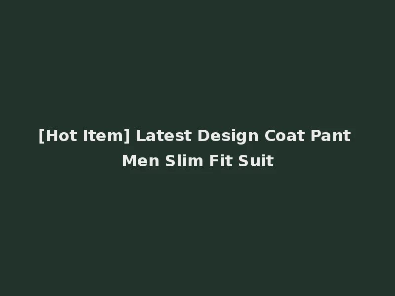 [Hot Item] Latest Design Coat Pant Men Slim Fit Suit