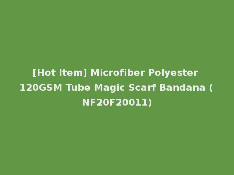 [Hot Item] Microfiber Polyester 120GSM Tube Magic Scarf Bandana (NF20F20011)
