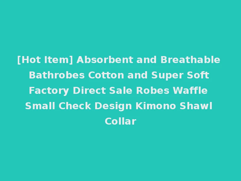 [Hot Item] Absorbent and Breathable Bathrobes Cotton and Super Soft Factory Direct Sale Robes Waffle Small Check Design Kimono Shawl Collar