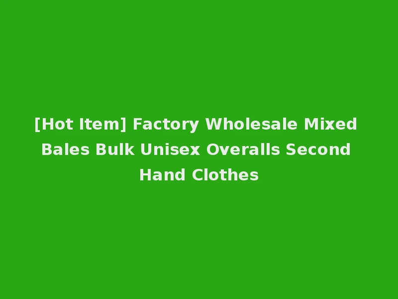 [Hot Item] Factory Wholesale Mixed Bales Bulk Unisex Overalls Second Hand Clothes