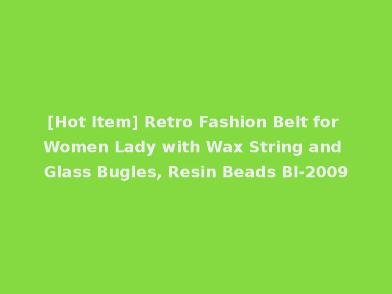 [Hot Item] Retro Fashion Belt for Women Lady with Wax String and Glass Bugles, Resin Beads Bl-2009