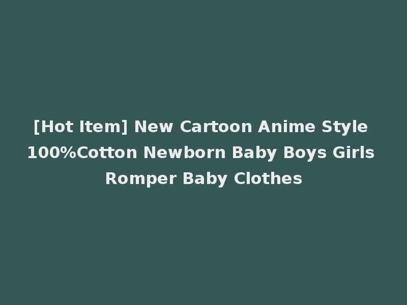[Hot Item] New Cartoon Anime Style 100%Cotton Newborn Baby Boys Girls Romper Baby Clothes
