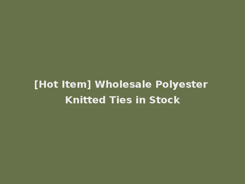 [Hot Item] Wholesale Polyester Knitted Ties in Stock