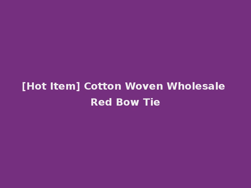 [Hot Item] Cotton Woven Wholesale Red Bow Tie