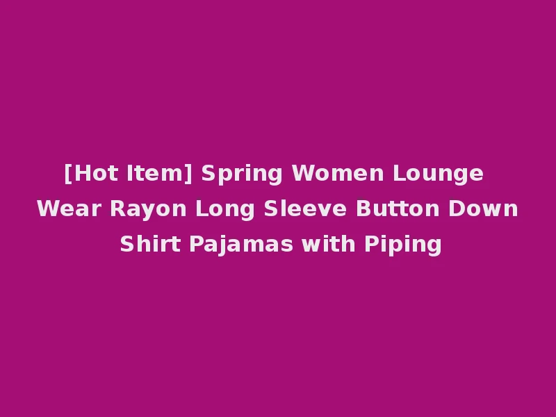 [Hot Item] Spring Women Lounge Wear Rayon Long Sleeve Button Down Shirt Pajamas with Piping