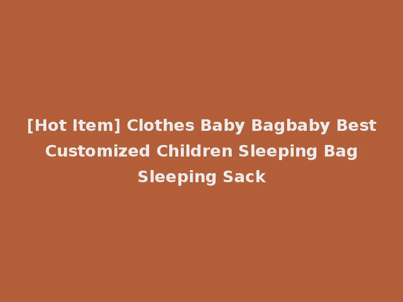 [Hot Item] Clothes Baby Bagbaby Best Customized Children Sleeping Bag Sleeping Sack