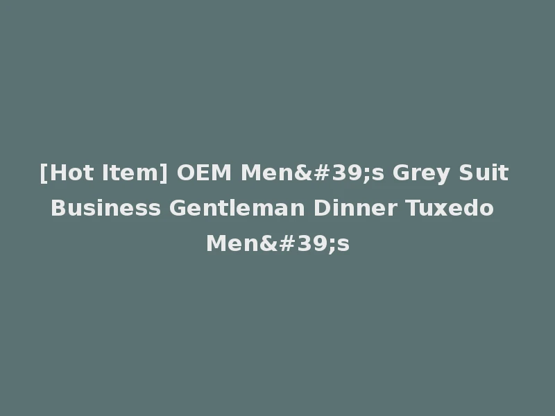 [Hot Item] OEM Men's Grey Suit Business Gentleman Dinner Tuxedo Men's