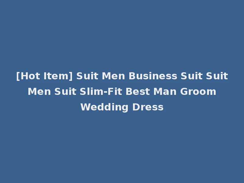 [Hot Item] Suit Men Business Suit Suit Men Suit Slim-Fit Best Man Groom Wedding Dress
