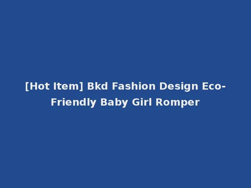 [Hot Item] Bkd Fashion Design Eco-Friendly Baby Girl Romper