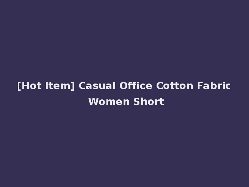 [Hot Item] Casual Office Cotton Fabric Women Short